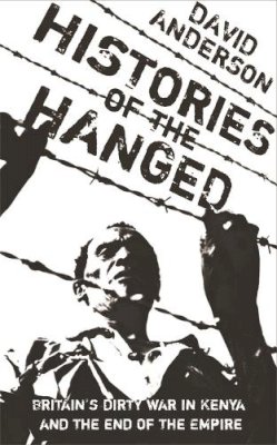 David Anderson - Histories of the Hanged: Britain´s Dirty War in Kenya and the End of Empire - 9780753819029 - V9780753819029