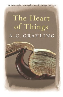A. C. Grayling - The Heart of Things: Applying Philosophy to the 21st Century - 9780753819418 - V9780753819418