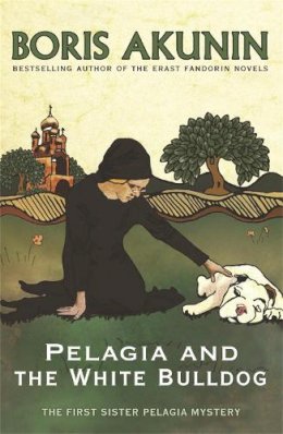 Boris Akunin - Pelagia and the White Bulldog: The First Sister Pelagia Mystery - 9780753821572 - V9780753821572
