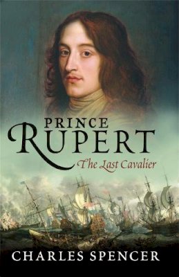 Lord Charles Spencer - Prince Rupert: The Last Cavalier - 9780753824016 - V9780753824016