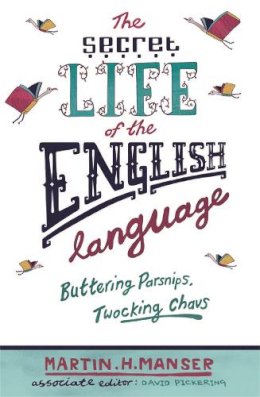 Martin H. Manser - The Secret Life of the English Language: Buttering Parsnips and Twocking Chavs - 9780753824177 - KSS0000144