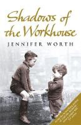 Jennifer Worth - SHADOWS OF THE WORKHOUSE: THE DRAMA OF LIFE IN POSTWAR LONDON - 9780753825853 - V9780753825853