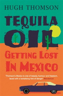 Hugh Thomson - Tequila Oil: Getting Lost in Mexico - 9780753826942 - V9780753826942