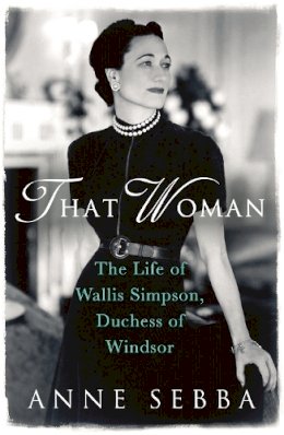 Anne Sebba - That Woman: The Life of Wallis Simpson, Duchess of Windsor - 9780753827390 - 9780753827390