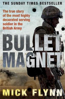 Mick Flynn - Bullet Magnet: Britain's Most Decorated Frontline Soldier. Mick Flynn with Will Pearson - 9780753828045 - KSG0011745