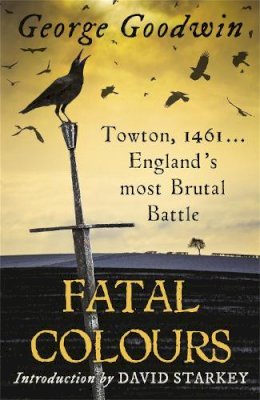 George Goodwin - Fatal Colours: Towton, 1461 - England's Most Brutal Battle - 9780753828175 - V9780753828175