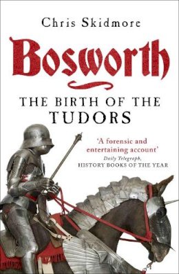Chris Skidmore - Bosworth: The Birth of the Tudors - 9780753828946 - V9780753828946