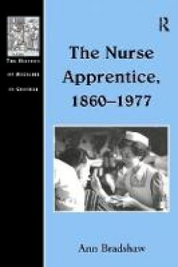 Ann Bradshaw - The Nurse Apprentice, 1860-1977 - 9780754601722 - V9780754601722