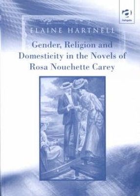 Elaine Hartnell - Gender, Religion and Domesticity in the Novels of Rosa Nouchette Carey - 9780754602835 - KEX0211754 Elaine Hartnell - Gender, Religion and Domesticity in the Novels of Rosa Nouchette Carey - 9780754602835 - KEX0211754
