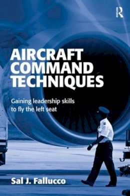 Sal J. Fallucco - Aircraft Command Techniques: Gaining Leadership Skills to Fly the Left Seat - 9780754618355 - V9780754618355