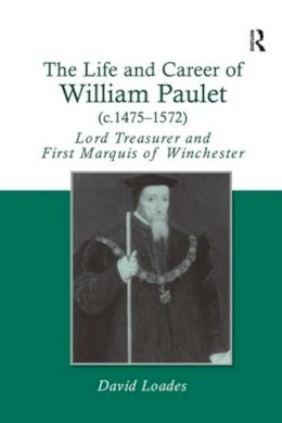 David Loades - The Life and Career of William Paulet (c.1475–1572): Lord Treasurer and First Marquis of Winchester - 9780754652465 - V9780754652465