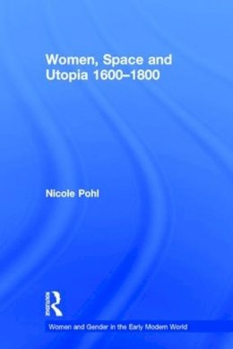 Nicole Pohl - Women, Space and Utopia, 1600-1800 - 9780754652571 - V9780754652571