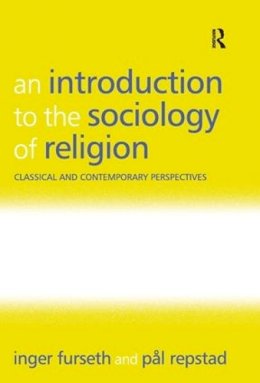 Inger Furseth - An Introduction to the Sociology of Religion: Classical And Contemporary Perspectives - 9780754656586 - V9780754656586