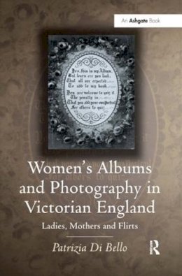 Patriziadi Bello - Women´s Albums and Photography in Victorian England: Ladies, Mothers and Flirts - 9780754658559 - V9780754658559