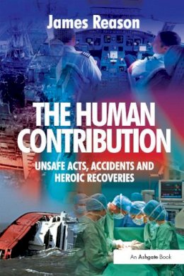 James Reason - The Human Contribution: Unsafe Acts, Accidents and Heroic Recoveries - 9780754674023 - V9780754674023