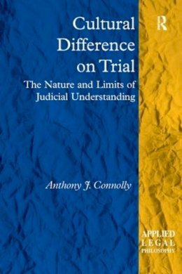 Anthony J. Connolly - Cultural Difference on Trial: The Nature and Limits of Judicial Understanding (Applied Legal Philosophy) - 9780754679523 - V9780754679523