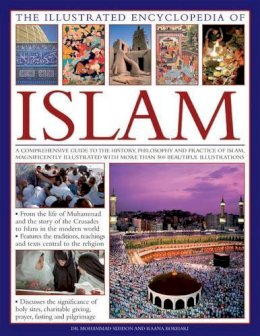 Raana & Phillips, Charles & Seddon, Moham Bokhari - The Illustrated Encyclopedia of Islam: A Comprehensive Guide to the History, Philosophy and Practice of Islam - 9780754819554 - V9780754819554