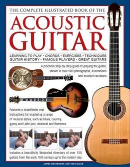 Ted Westbrook James & Fuller - The Complete Illustrated Book of the Acoustic Guitar: Learning to play, Chords, Exercises, Techniques, Guitar history, Famous players, Great guitars - 9780754821687 - V9780754821687
