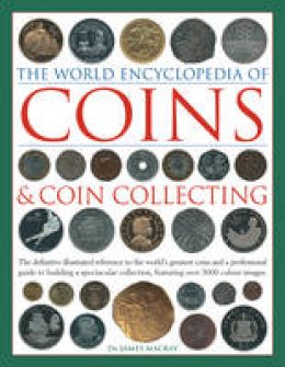 James Mackay - The World Encyclopedia of Coins & Coin Collecting: The definitive illustrated reference to the world's greatest coins and a professional guide to ... collection, featuring over 3000 colour images - 9780754823452 - V9780754823452