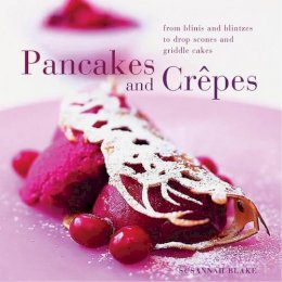 Susannah Blake - Perfect Pancakes and Crepes: More than 20 delicious recipes, from pancakes, wraps and fruit-filled crepes to latkes and scones, shown step by step in over 125 photographs - 9780754824817 - V9780754824817