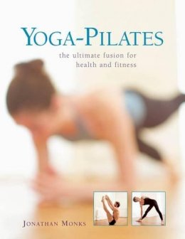 Jonathan Monks - Yoga-Pilates: The ultimate fusion for health and fitness - 9780754825449 - V9780754825449