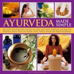 Sally Morningstar - Ayurveda Made Simple: An easy-to-follow guide to the ancient Indian system of health and diet by body type, with over 150 photographs - 9780754825593 - V9780754825593