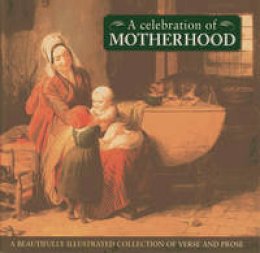 Fiona Hunter - A Celebration Of Motherhood: A beautiful illustrated anthology of verse and prose - 9780754826347 - KEX0295442