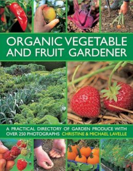Michael Lavelle Christine & Lavelle - Organic Vegetable and Fruit Gardener: a Practical Directory of Garden Produce with Over 250 Photographs - 9780754826439 - V9780754826439