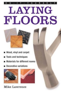 Mike Lawrence - Do-it-yourself Laying Floors: a Practical and Useful Guide to Laying Floors for Any Room in the House, Using a Variety of Different Materials - 9780754826507 - V9780754826507