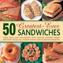 Carole Handslip - 50 Greatest-Ever Sandwiches: Great Ideas for Lunchboxes, Tasty Snacks, Gourmet Wraps and Party Pieces, All Shown Step by Step in 300 Photographs - 9780754826873 - V9780754826873