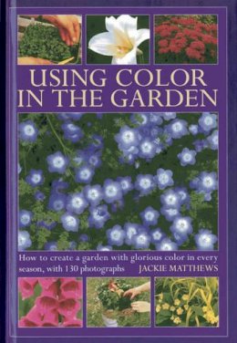 Jackie Matthews - Using Colour in the Garden: How to Create a Garden with Glorious Colour in Every Season, with 130 Photographs - 9780754826897 - V9780754826897