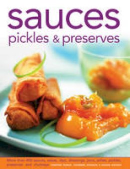 Christine France - Sauces, Pickles & Preserves: More than 400 Sauces, Salsas, Dips, Dressings, Jams, Jellies, Pickles, Preserves and Chutneys - 9780754827092 - V9780754827092