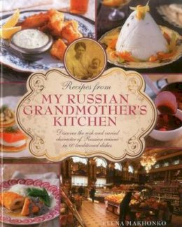 Makhonko Elena - Recipes from My Russian Grandmother's Kitchen: Discover the rich and varied character of Russian cuisine in 60 traditional dishes - 9780754829829 - V9780754829829