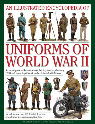 Jonathan North - An Illustrated Encyclopedia of Uniforms of World War II: An Expert Guide To The Uniforms Of Britain, America, Germany, Ussr And Japan, Together With Other Axis And Allied Forces - 9780754829881 - V9780754829881