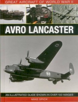 Mike Spick - Great Aircraft of World War II: Avro Lancaster: An illustrated guide shown in over 100 images - 9780754829973 - V9780754829973