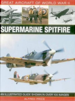 Price Dr Alfred - Great Aircraft of World War II: Supermarine Spitfire: An illustrated guide shown in over 100 images - 9780754829997 - V9780754829997