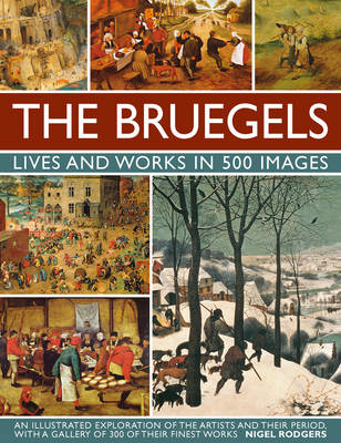 Nigel Rogers - The Bruegels: Lives & Works In 500 Images (New A): An Illustrated Exploration Of The Artists And Their Period, With A Gallery Of 300 Of Finest Works - 9780754830245 - V9780754830245