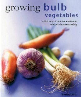 Richard Bird - Growing Bulb Vegetables: A directory of varieties and how to cultivate them successfully - 9780754830825 - V9780754830825