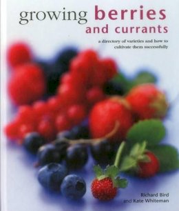 Richard Bird - Growing Berries and Currants: A Directory of Varieties and How to Cultivate Them Successfully - 9780754830955 - V9780754830955