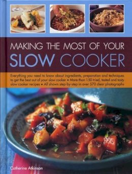 Catherine Atkinson - Making the Most of Your Slow Cooker: Everything You Need To Know About Ingredients, Preparation And Techniques To Get The Best Out Of Your Slow Cooker - 9780754831457 - V9780754831457