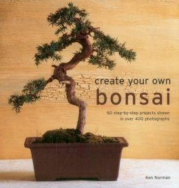Norman Ken - Create Your Own Bonsai: 50 Step-By-Step Projects Shown In Over 400 Photographs - 9780754831464 - V9780754831464