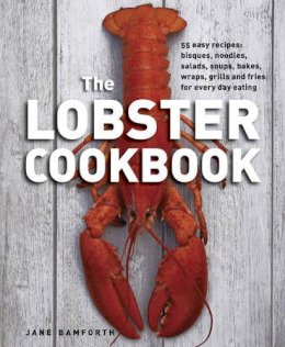 Bamforth Jane - The Lobster Cookbook: 55 Easy Recipes: Bisques, Noodles, Salads, Soups, Bakes, Wraps, Grills And Fries For Every Day Eating - 9780754831549 - V9780754831549
