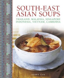 Terry Tan - South-East Asian Soups: Thailand, Malaysia, Singapore, Indonesia, Vietnam, Cambodia - 9780754831778 - V9780754831778