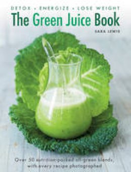 Sara Lewis - The Green Juice Book: Detox*Energize*Lose Weight - 9780754832300 - V9780754832300