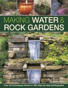 Robinson Peter - Making Water & Rock Gardens: Over 50 Techniques Shown In 350 Step-By-Step Photographs - 9780754832324 - V9780754832324