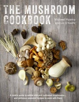 Michael Hyams - The Mushroom Cookbook: A Guide To Edible Wild And Cultivated Mushrooms - And Delicious Seasonal Recipes To Cook With Them - 9780754832867 - V9780754832867
