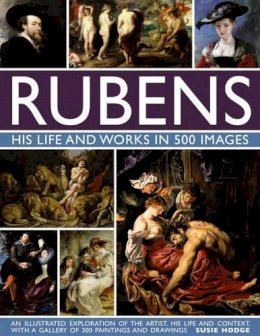 Susie Hodge - Rubens: His Life and Works: An Illustrated Exploration Of The Artist, His Life And Context, With A Gallery Of 300 Paintings And Drawings - 9780754832898 - V9780754832898