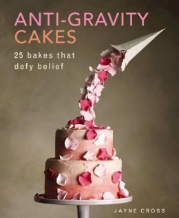 Cross Jane - Anti-Gravity Cakes: 25 Bakes That Defy Belief - 9780754833017 - V9780754833017