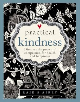 Airey Raje S - Practical Kindness: Discover The Power Of Compassion For Health And Happiness - 9780754833130 - V9780754833130