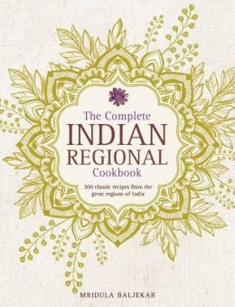 Mridula Baljekar - The Complete Indian Regional Cookbook: 300 Classic Recipes From The Great Regions Of India - 9780754833598 - V9780754833598